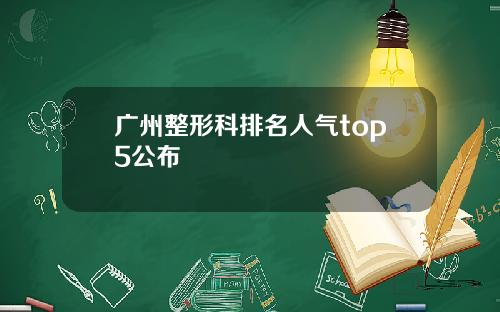 广州整形科排名人气top5公布