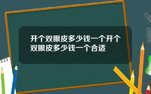 开个双眼皮多少钱一个开个双眼皮多少钱一个合适