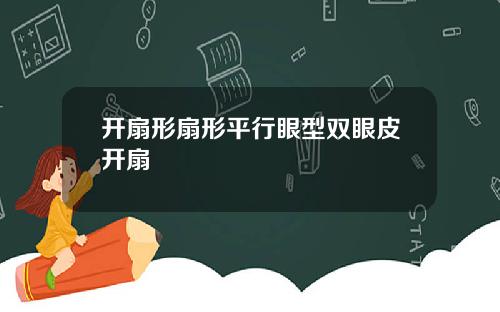 开扇形扇形平行眼型双眼皮开扇