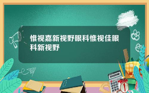 惟视嘉新视野眼科惟视佳眼科新视野