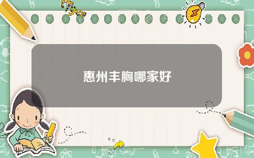 惠州丰胸哪家好