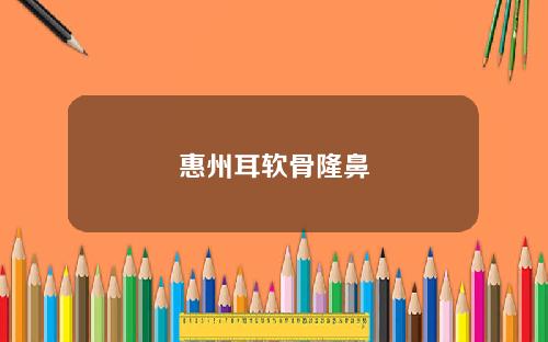 惠州耳软骨隆鼻