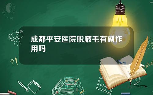 成都平安医院脱腋毛有副作用吗