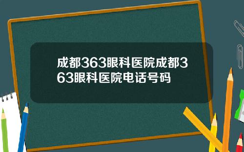 成都363眼科医院成都363眼科医院电话号码