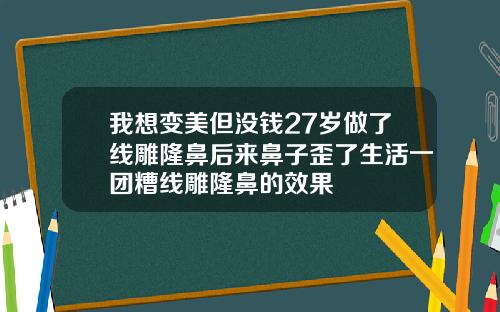 我想变美但没钱27岁做了线雕隆鼻后来鼻子歪了生活一团糟线雕隆鼻的效果