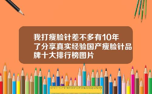 我打瘦脸针差不多有10年了分享真实经验国产瘦脸针品牌十大排行榜图片