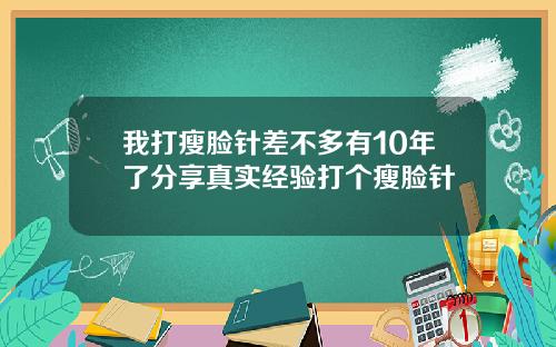 我打瘦脸针差不多有10年了分享真实经验打个瘦脸针