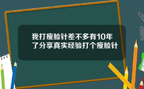 我打瘦脸针差不多有10年了分享真实经验打个瘦脸针