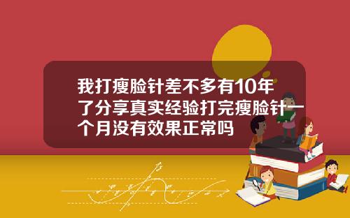 我打瘦脸针差不多有10年了分享真实经验打完瘦脸针一个月没有效果正常吗