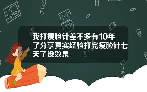 我打瘦脸针差不多有10年了分享真实经验打完瘦脸针七天了没效果