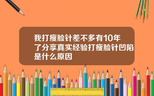 我打瘦脸针差不多有10年了分享真实经验打瘦脸针凹陷是什么原因