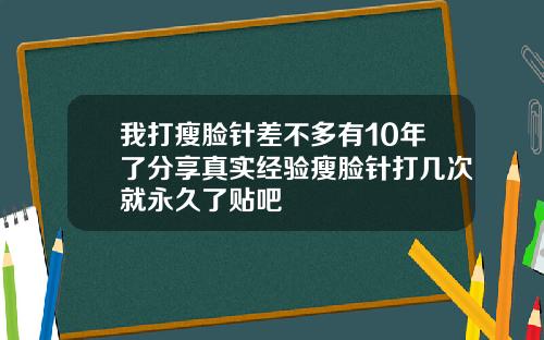我打瘦脸针差不多有10年了分享真实经验瘦脸针打几次就永久了贴吧
