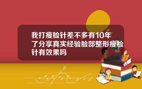 我打瘦脸针差不多有10年了分享真实经验脸部整形瘦脸针有效果吗