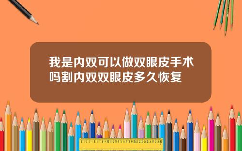 我是内双可以做双眼皮手术吗割内双双眼皮多久恢复