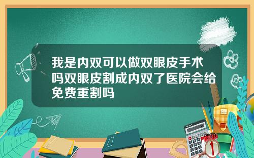 我是内双可以做双眼皮手术吗双眼皮割成内双了医院会给免费重割吗