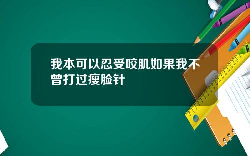 我本可以忍受咬肌如果我不曾打过瘦脸针