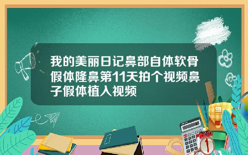 我的美丽日记鼻部自体软骨假体隆鼻第11天拍个视频鼻子假体植入视频