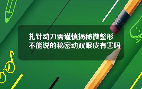 扎针动刀需谨慎揭秘微整形不能说的秘密动双眼皮有害吗