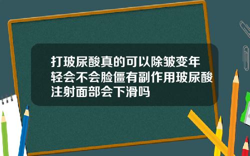 打玻尿酸真的可以除皱变年轻会不会脸僵有副作用玻尿酸注射面部会下滑吗