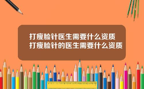 打瘦脸针医生需要什么资质打瘦脸针的医生需要什么资质