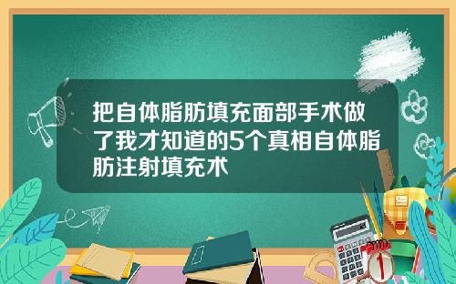 把自体脂肪填充面部手术做了我才知道的5个真相自体脂肪注射填充术