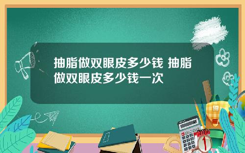 抽脂做双眼皮多少钱 抽脂做双眼皮多少钱一次