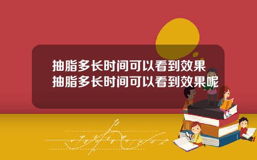 抽脂多长时间可以看到效果抽脂多长时间可以看到效果呢