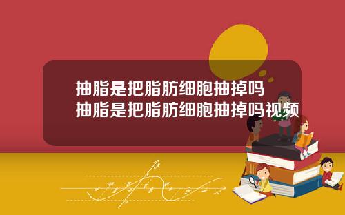 抽脂是把脂肪细胞抽掉吗 抽脂是把脂肪细胞抽掉吗视频