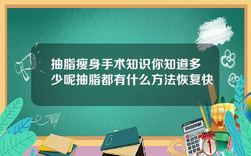 抽脂瘦身手术知识你知道多少呢抽脂都有什么方法恢复快