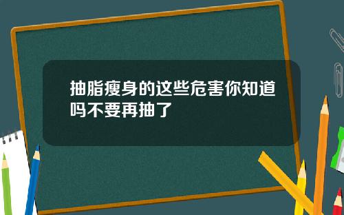 抽脂瘦身的这些危害你知道吗不要再抽了