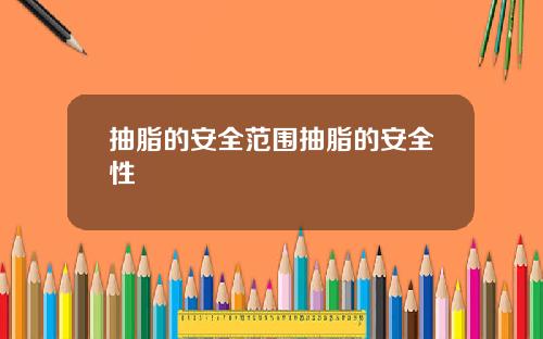 抽脂的安全范围抽脂的安全性