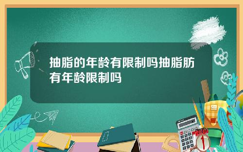 抽脂的年龄有限制吗抽脂肪有年龄限制吗
