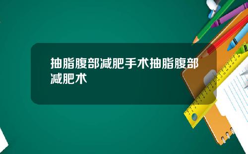 抽脂腹部减肥手术抽脂腹部减肥术