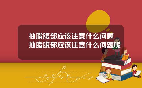抽脂腹部应该注意什么问题抽脂腹部应该注意什么问题呢