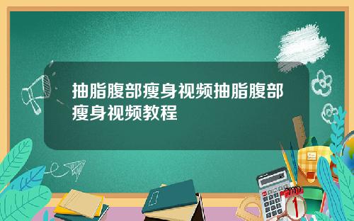 抽脂腹部瘦身视频抽脂腹部瘦身视频教程