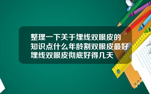 整理一下关于埋线双眼皮的知识点什么年龄割双眼皮最好埋线双眼皮彻底好得几天
