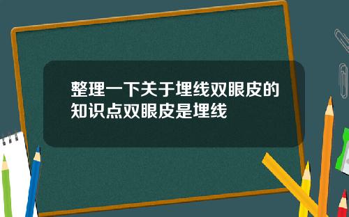 整理一下关于埋线双眼皮的知识点双眼皮是埋线