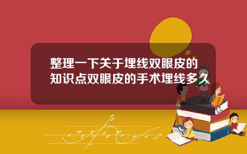 整理一下关于埋线双眼皮的知识点双眼皮的手术埋线多久