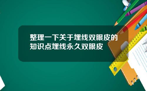整理一下关于埋线双眼皮的知识点埋线永久双眼皮
