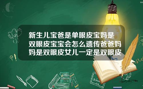 新生儿宝爸是单眼皮宝妈是双眼皮宝宝会怎么遗传爸爸妈妈是双眼皮女儿一定是双眼皮吗为什么