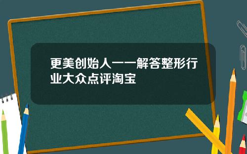 更美创始人一一解答整形行业大众点评淘宝