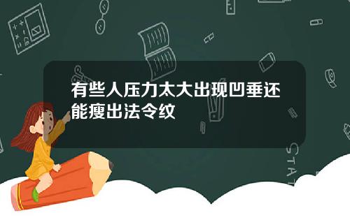 有些人压力太大出现凹垂还能瘦出法令纹