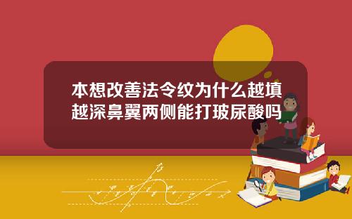 本想改善法令纹为什么越填越深鼻翼两侧能打玻尿酸吗