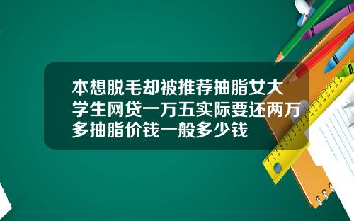 本想脱毛却被推荐抽脂女大学生网贷一万五实际要还两万多抽脂价钱一般多少钱