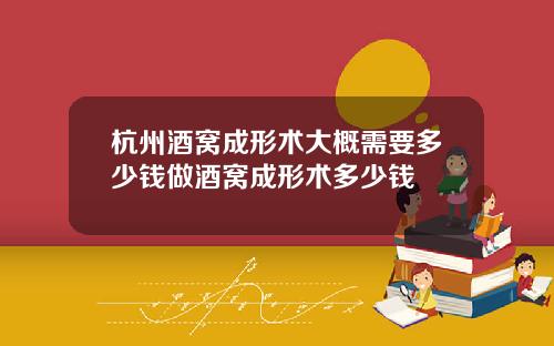 杭州酒窝成形术大概需要多少钱做酒窝成形术多少钱