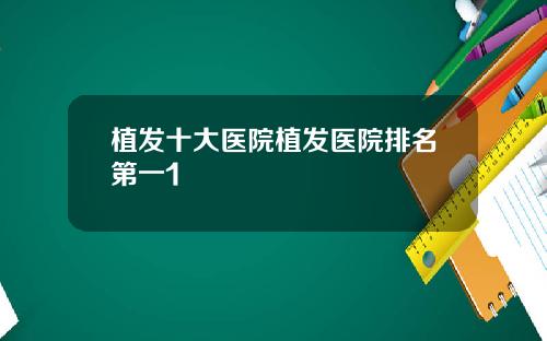 植发十大医院植发医院排名第一1