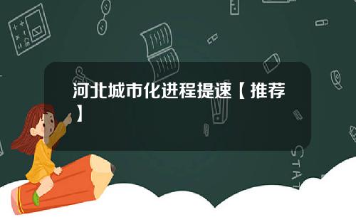 河北城市化进程提速【推荐】