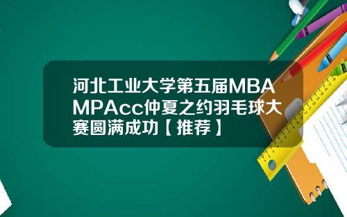 河北工业大学第五届MBAMPAcc仲夏之约羽毛球大赛圆满成功【推荐】