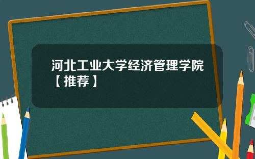 河北工业大学经济管理学院【推荐】