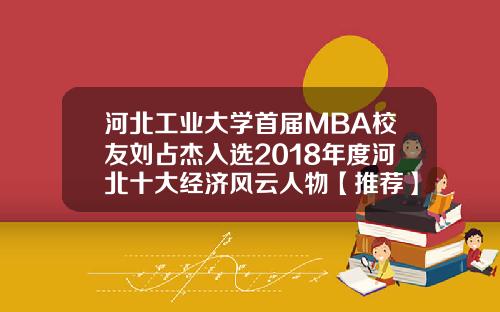 河北工业大学首届MBA校友刘占杰入选2018年度河北十大经济风云人物【推荐】